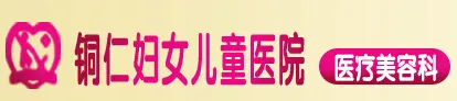铜仁妇女儿童医院医疗美容科